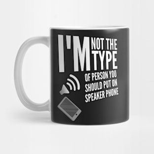 I'm not the type of person you should put on speaker phone Mug